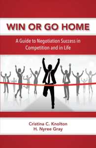 Win or Go Home : A Guide to Negotiation Success in Competition and in Life