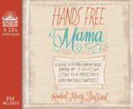 Hands Free Mama (6-Volume Set) : A Guide to Putting Down the Phone, Burning the To-Do List, and Letting Go of Perfection to Grasp What Really Matters! （Unabridged）