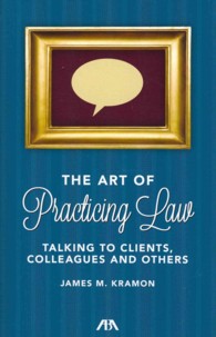The Art of Practicing Law : Talking to Clients, Colleagues and Others