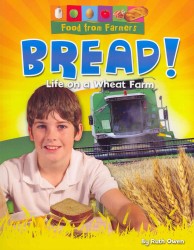 Bread! : Life on a Wheat Farm (Food from Farmers)
