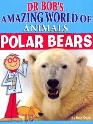 Polar Bears (Dr. Bob's Amazing World of Animals)
