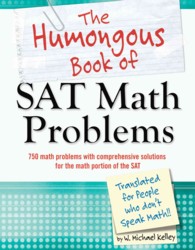 The Humongous Book of SAT Math Problems : 650 Math Problems with Comprehensive Solutions, Including the Math Sections from Three Full Practice Sats