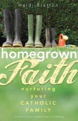 Homegrown Faith : Nurturing Your Catholic Family