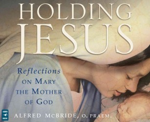 Holding Jesus (3-Volume Set) : Reflections on Mary, the Mother of God