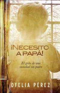 Necesito a pap!/ a Society without Fathers : El grito de una sociedad sin padre/ the cry of a fatherless society