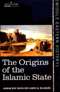 The Origins of the Islamic State : Being a Translation from the Arabic Accompanied with Annotations， Geographic and Historic Notes of the Kitab Futuh