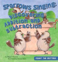 Sparrows Singing : Discovering Addition and Subtraction (Count the Critters)