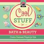 Cool Stuff for Bath & Beauty: Creative Handmade Projects for Kids : Creative Handmade Projects for Kids (Cool Stuff)