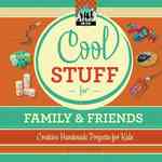 Cool Stuff for Family & Friends: Creative Handmade Projects for Kids : Creative Handmade Projects for Kids (Cool Stuff)