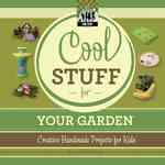 Cool Stuff for Your Garden: Creative Handmade Projects for Kids : Creative Handmade Projects for Kids (Cool Stuff)