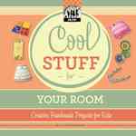 Cool Stuff for Your Room: Creative Handmade Projects for Kids : Creative Handmade Projects for Kids (Cool Stuff)