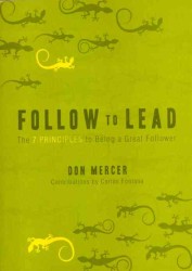 Follow to Lead : The 7 Principles to Being a Great Follower