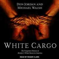 White Cargo : The Forgotten History of Britain's White Slaves in America （Unabridged）
