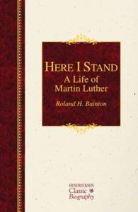 Here I Stand : A Life of Martin Luther (Hendrickson Classic Biographies) （Reprint）