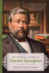 The Essential Works of Charles Spurgeon : Updated in Today's Language: Selected Books, Sermons, and Other Writings-including Spurgeon's Autobiography,
