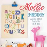 Mollie Makes Embroidery : 15 New Projects for You to Make Plus Handy Techniques, Tips & Tricks (Mollie Makes)