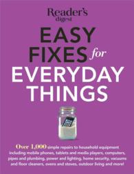Easy Fixes for Everyday Things : Over 1,000 Simple Repairs to Household Equipment, Including Cell Phones, Tablets and Media Players, Computers, Pipes