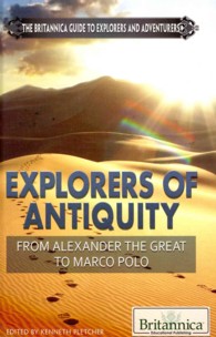 Explorers of Antiquity : From Alexander the Great to Marco Polo (Britannica Guide to Explorers and Adventurers) （Library Binding）