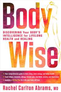 Body Wise : Discovering Your Bodys Intelligence for Lifelong Health and Healing