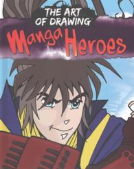 The Art of Drawing Manga Heroes (The Art of Drawing Manga)