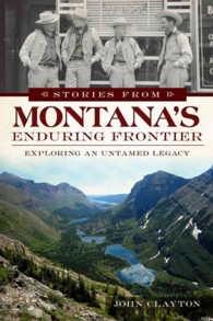 Stories from Montana's Enduring Frontier : Exploring an Untamed Legacy