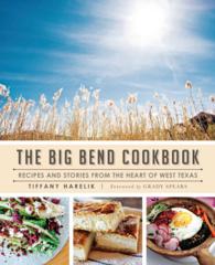The Big Bend Cookbook : Recipes and Stories from the Heart of West Texas (American Palate)