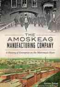 The Amoskeag Manufacturing Company : A History of Enterprise on the Merrimack River