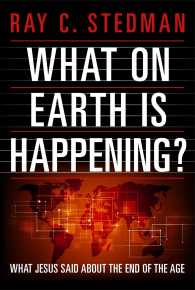 What on Earth Is Happening? : What Jesus Said about the End of the Age