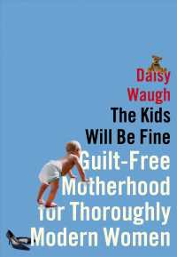 The Kids Will Be Fine : Guilt-Free Motherhood for Thoroughly Modern Women