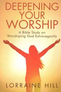 Deepening Your Worship : A Bible Study on Worshiping God Extravagantly