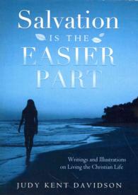 Salvation Is the Easier Part : Writings and Illustrations on Living the Christian Life