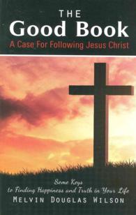 The Good Book : A Case for Following Jesus Christ: Some Keys to Finding Happiness and Truth in Your Life