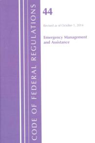 Code of Federal Regulations, Title 44, Emergency Management and Assistance : Revised as of October 1, 2014 （REV SPL）