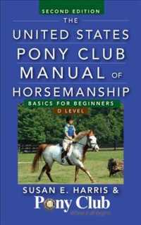 The United States Pony Club Manual of Horsemanship : Basics for Beginners / D Level （2ND）