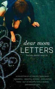 Dear Mom Letters : A Collection of Letters for Those Crazy-wonderful-beautiful-amazing-exhilarating-tiring-out-of Breath & Totally Normal Motherhood D