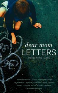 Dear Mom Letters : A Collection of Letters for Those Crazy-wonderful-beautiful-amazing-exhilarating-tiring-out-of Breath & Totally Normal Motherhood D