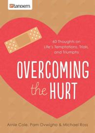 Overcoming the Hurt : 60 Thoughts on Life's Temptations, Trials, and Triumphs