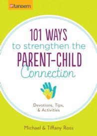 101 Ways to Strengthen the Parent-Child Connection : Devotions, Tips, & Activities