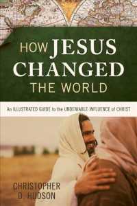 How Jesus Changed the World : An Illustrated Guide to the Undeniable Influence of Christ （ILL）