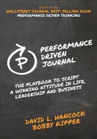 Performance-driven Journal : The Playbook to Script a Winning Attitude in Life, Leadership and Business