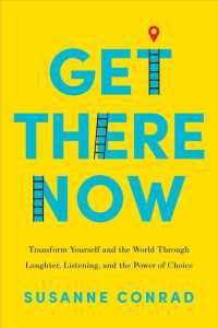 Get There Now : Transform Yourself and the World through Laughter, Listening, and the Power of Choice
