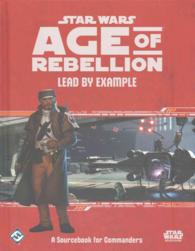 Star Wars Age of Rebellion Roleplaying Game : Lead by Example: a Sourcebook for Commanders