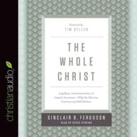 The Whole Christ (6-Volume Set) : Legalism, Antinomianism, & Gospel Assurance - Why the Marrow Controversy Still Matters （Unabridged）