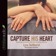 Capture His Heart (3-Volume Set) : Becoming the Godly Wife Your Husband Desires （Unabridged）