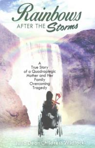 Rainbows after the Storms : A True Story of a Quadraplegic Mother and Her Family Overcoming Tragedy