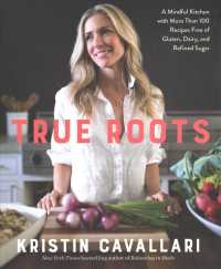 True Roots : A Mindful Kitchen with More than 100 Recipes Free of Gluten, Dairy, and Refined Sugar （Signed）