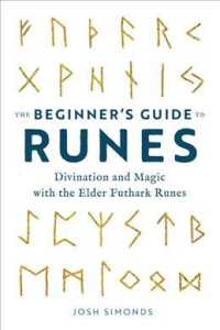 The Beginner's Guide to Runes : Divination and Magic with the Elder Futhark Runes