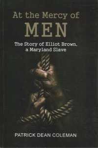At the Mercy of Men: The Story of Elliot Brown, a Maryland Slave
