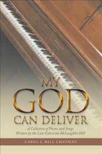 My God Can Deliver: A Collection of Poems and Songs Written by the Late Calverine Mclaughlin Hill