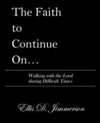 The Faith to Continue on : Walking with the Lord during Difficult Times
